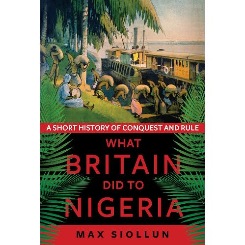 What Britain Did To Nigeria: A Short History of Conquest And Rule by Max Siollun discountshub